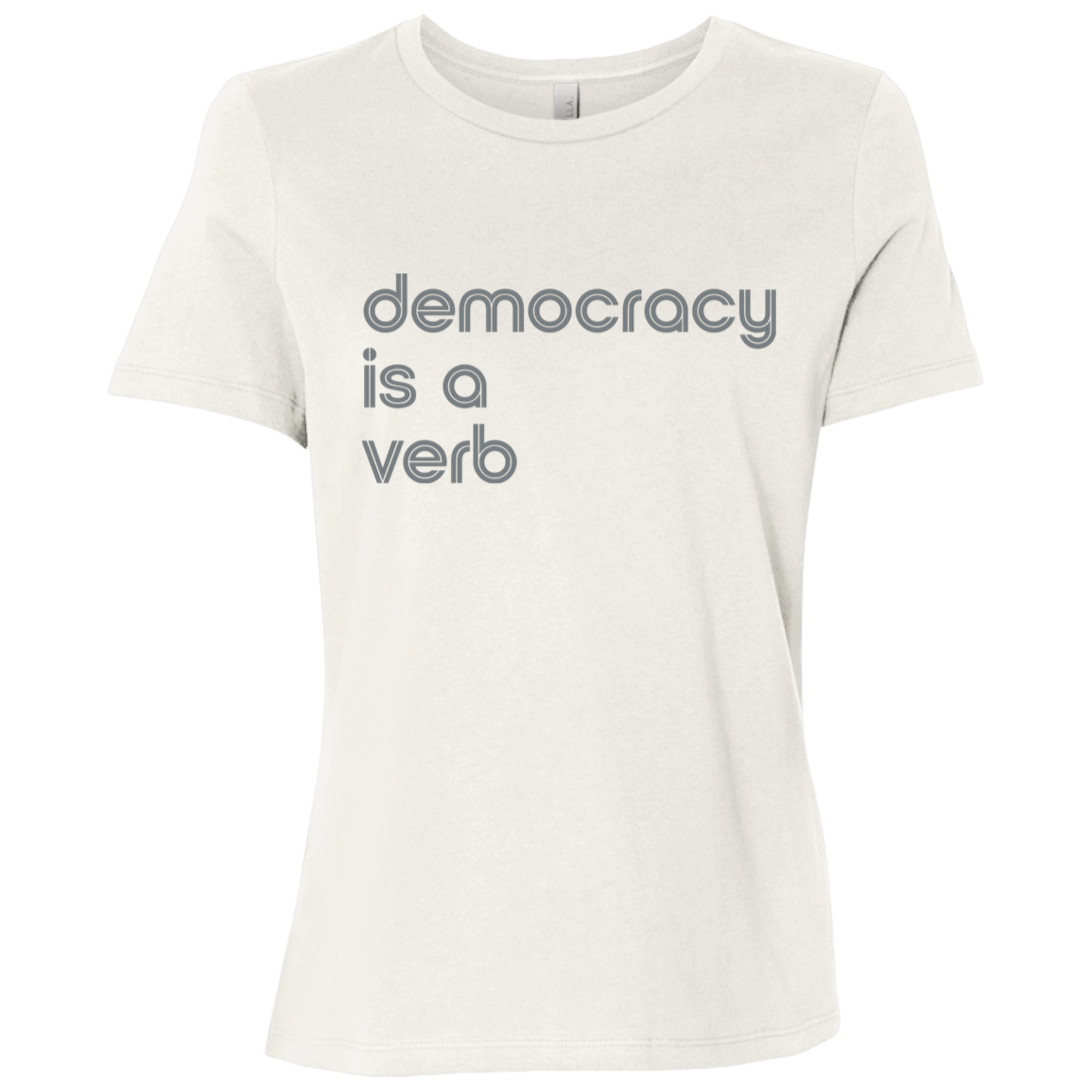 "Democracy is a verb" Womens Relaxed T-shirt | BetterSaid.co