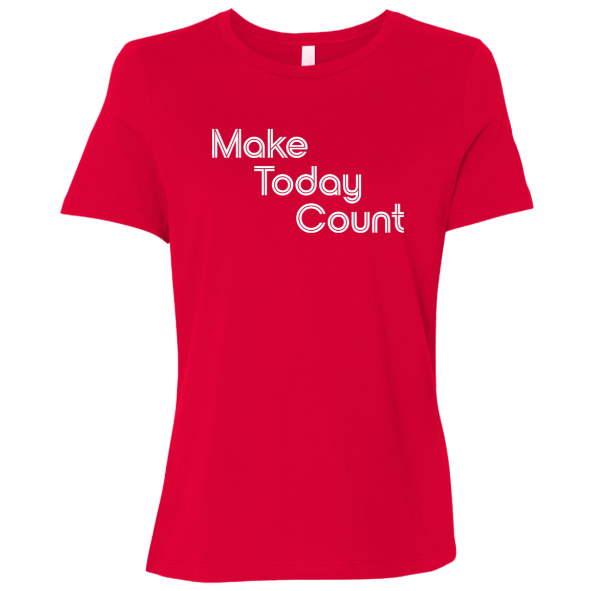 "Make today count." Womens Relaxed T-shirt | BetterSaid.co