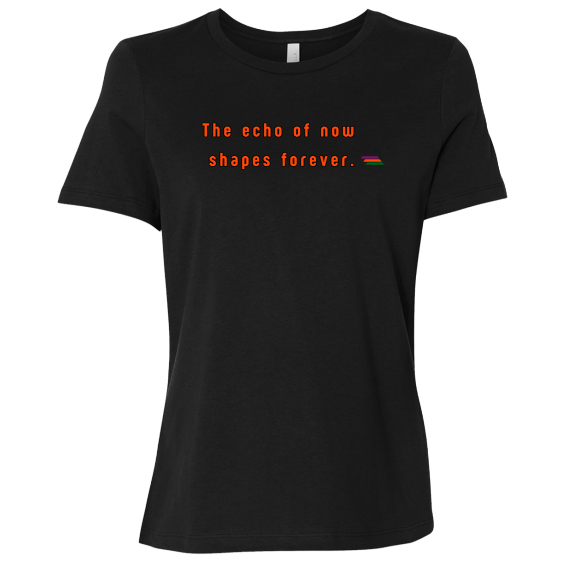 "The echo of now shapes forever." Womens T-shirt | BetterSaid.co