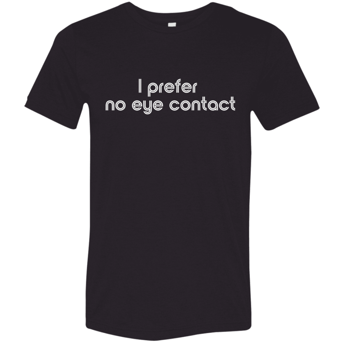"I prefer no eye contact" Tri-blend T-shirt (white font) | BetterSaid.co