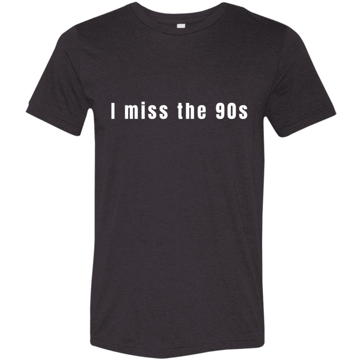 "I miss the 90s" Tri-blend T-shirt | BetterSaid.co