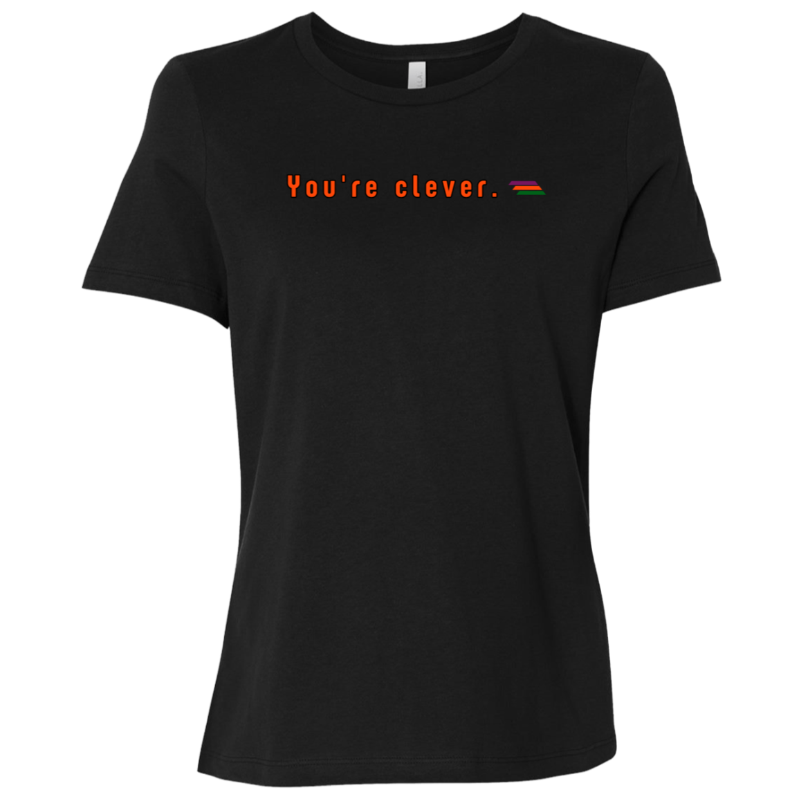"You're clever." Womens Relaxed T-shirt | BetterSaid.co