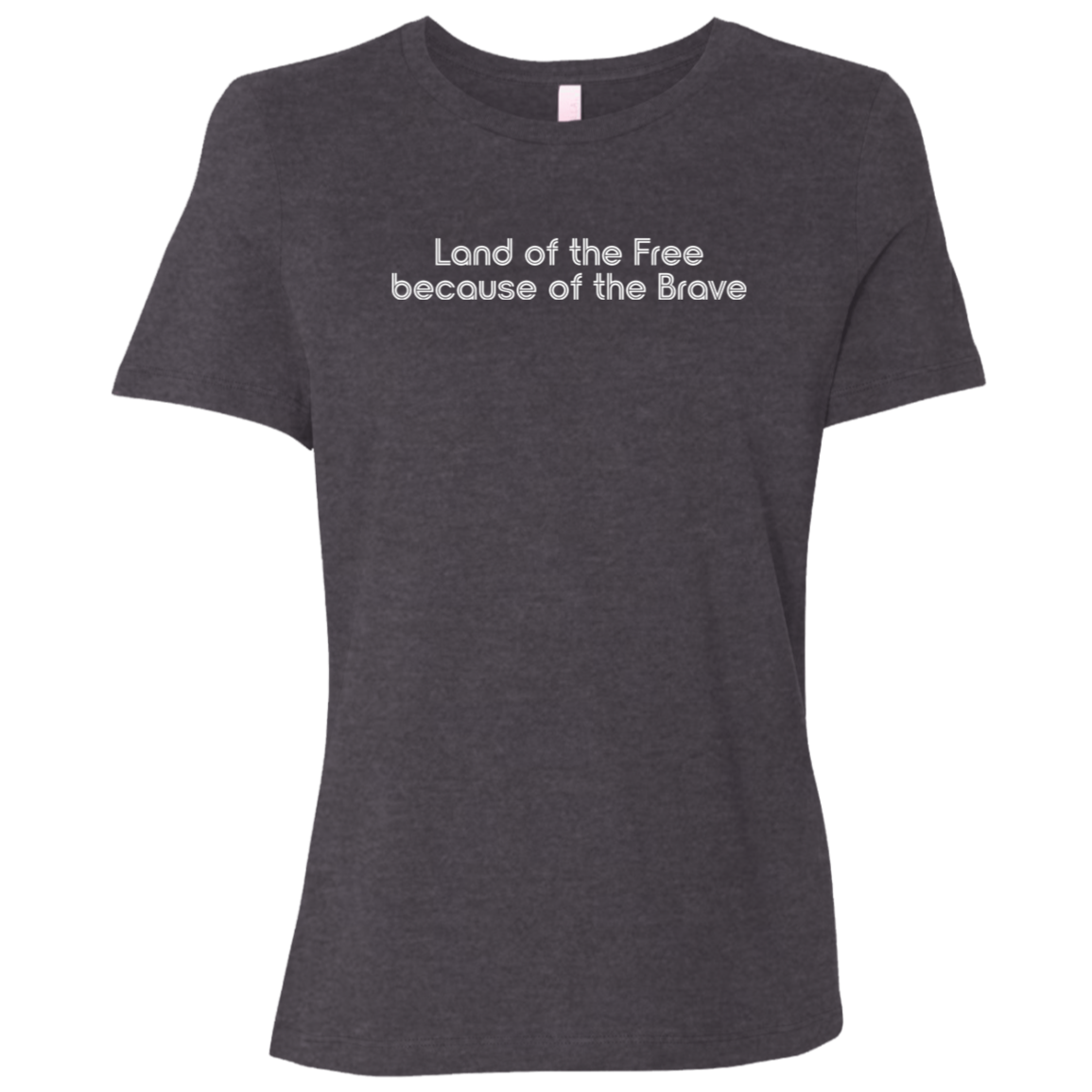 "Land of the Free Because of the Brave" Womens Relaxed T-shirt | BetterSaid.co