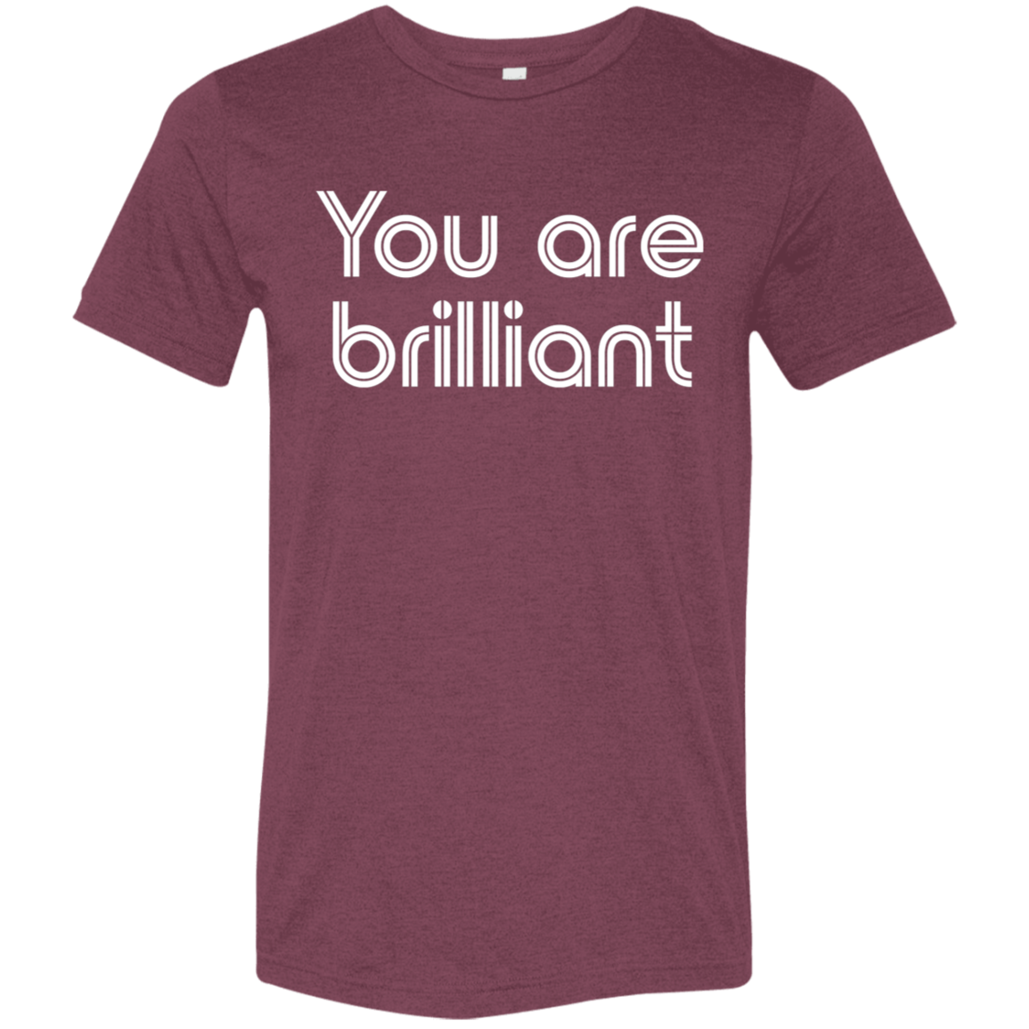 "You're Brilliant" Tri-blend T-shirt | BetterSaid.co