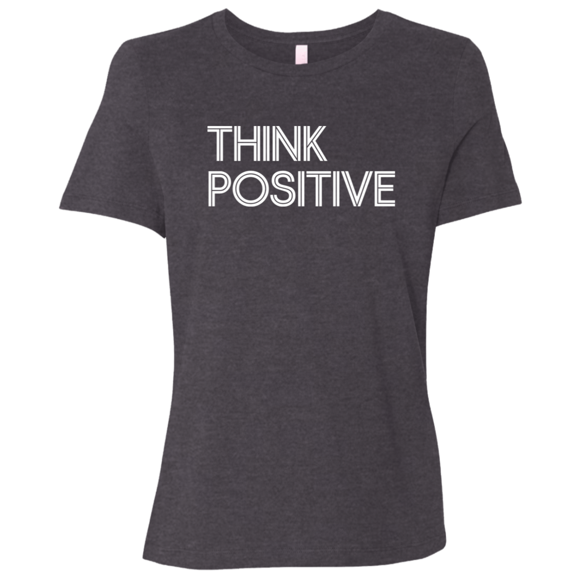 "Think Positive" Womens Relaxed T-shirt | BetterSaid.co