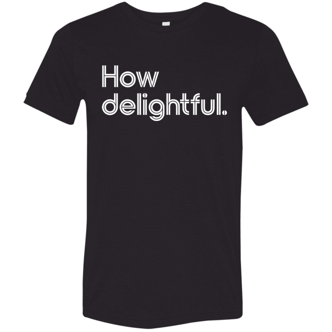 "How delightful." Tri-blend T-shirt | BetterSaid.co
