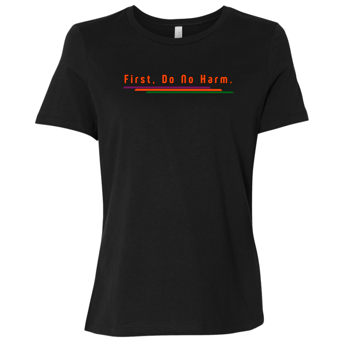"First, Do No Harm." Womens Relaxed T-shirt | BetterSaid.co
