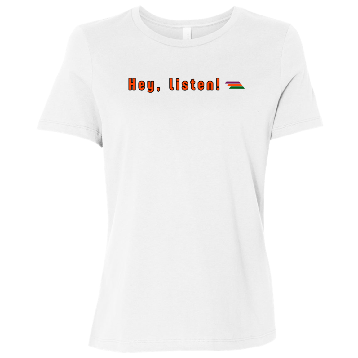 "Hey, listen" Womens Relaxed T-shirt | BetterSaid.co
