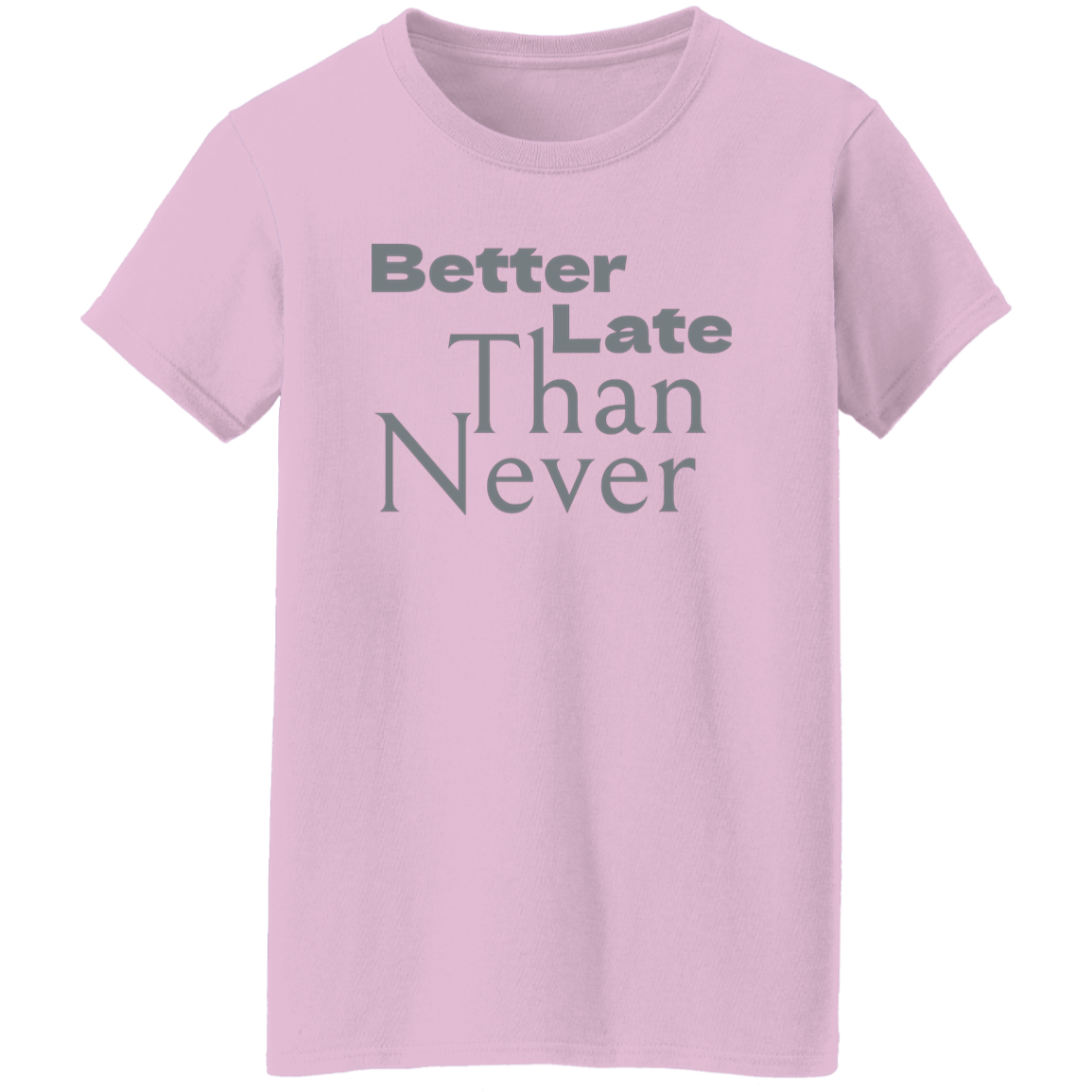 "Better late than never." Womens T-shirt | BetterSaid.co