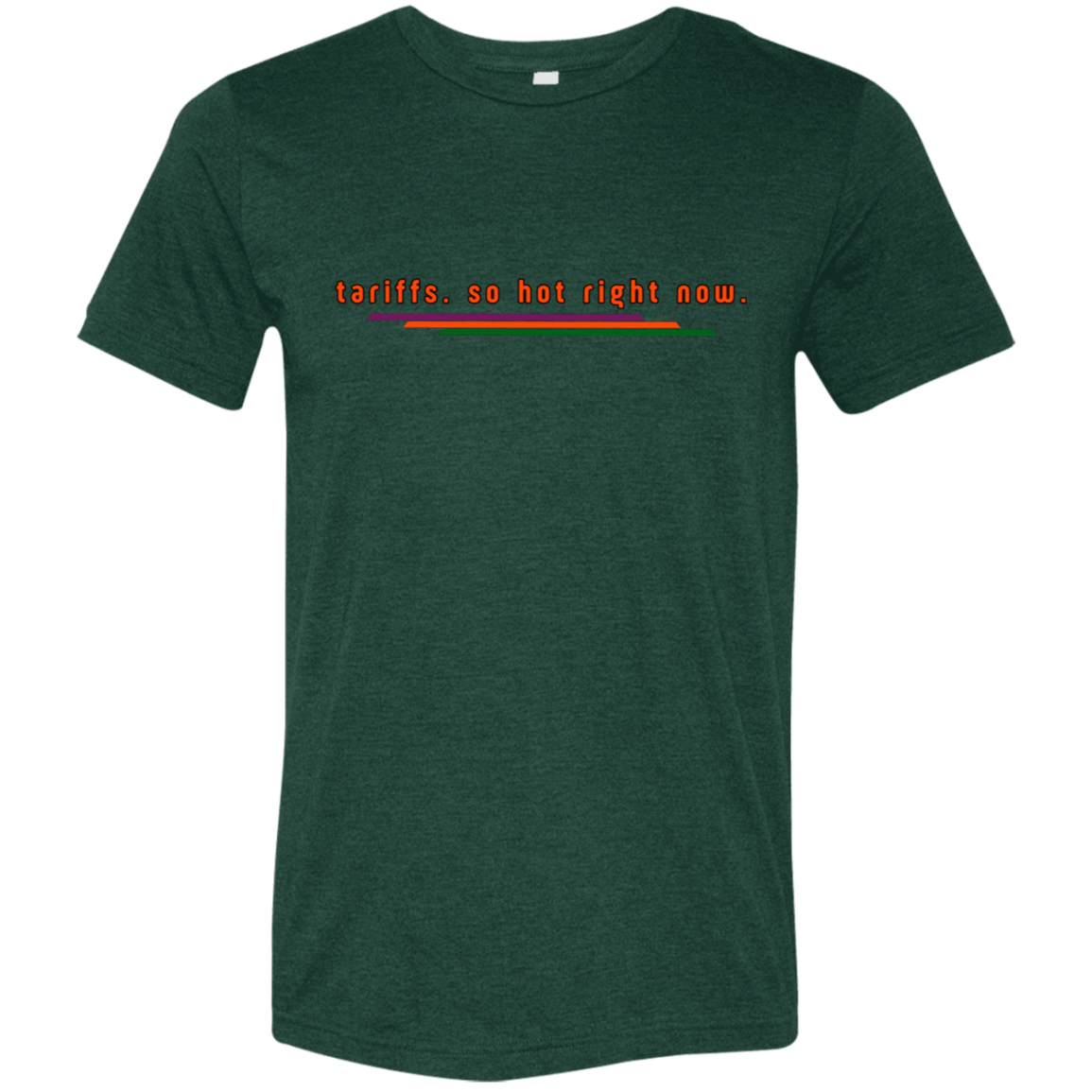 "Tariffs. So hot right now." Tri-blend T-shirt | BetterSaid.co