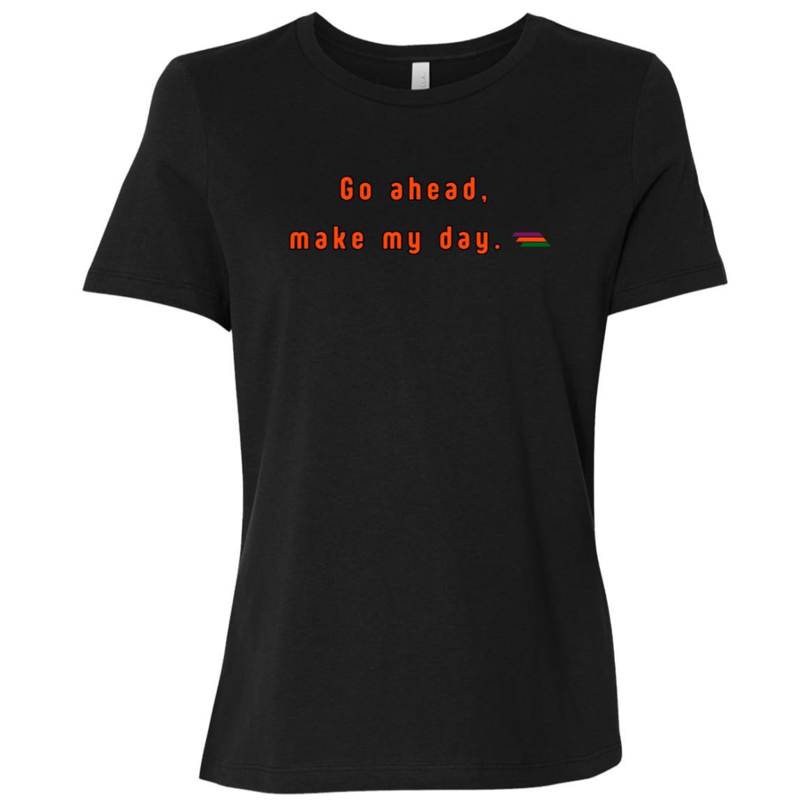 "Go ahead, make my day." Womens T-shirt | BetterSaid.co