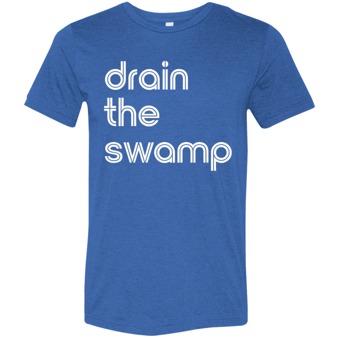 "Drain the" Tri-blend T-shirt | BetterSaid.co