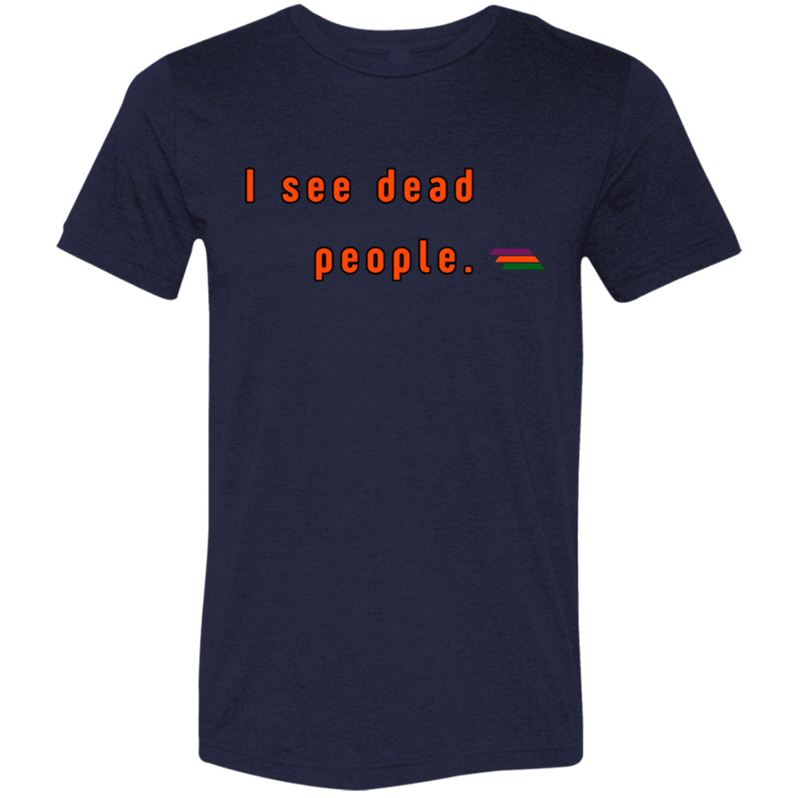 "I see dead people." Tri-blend T-shirt | BetterSaid.co