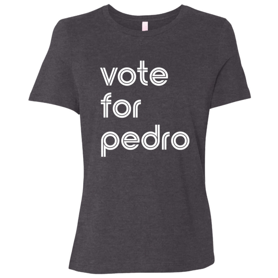 "Vote for Pedro" Womens Relaxed T-shirt | BetterSaid.co