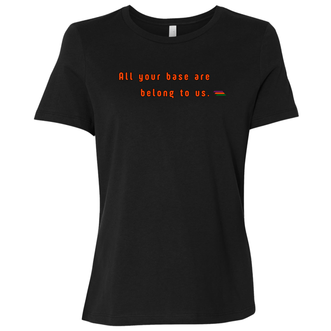"All your base are belong to us." Womens T-shirt | BetterSaid.co