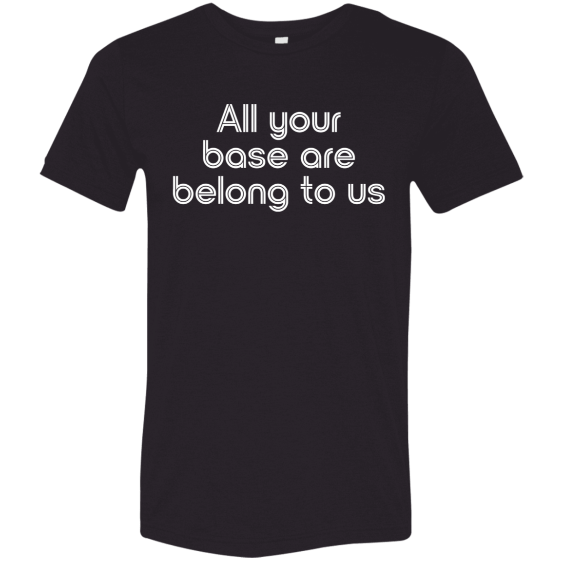 "All your base are belong to us." Tri-blend T-shirt | BetterSaid.co