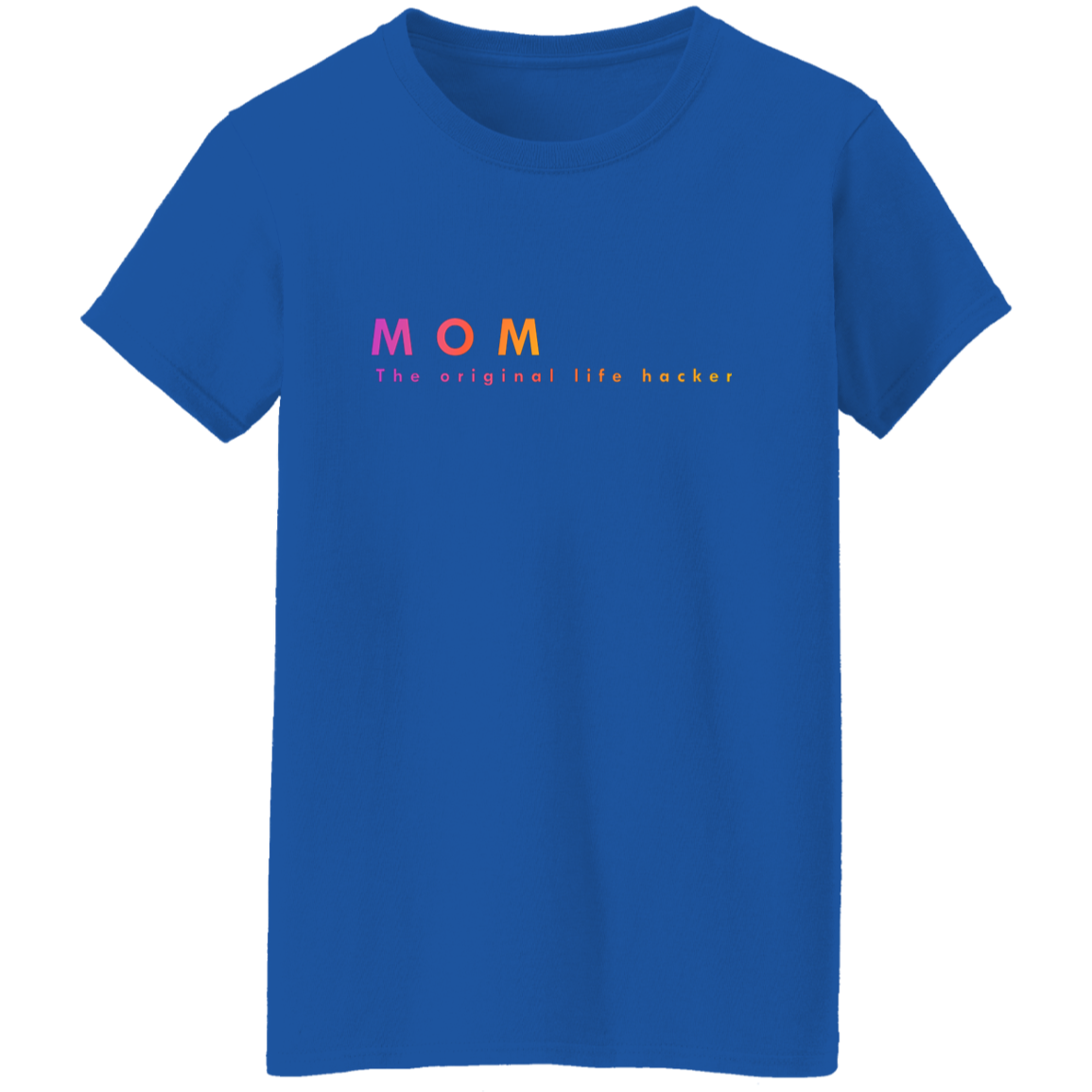 "Mom. The Original Life Hacker." Womens T-shirt | BetterSaid.co