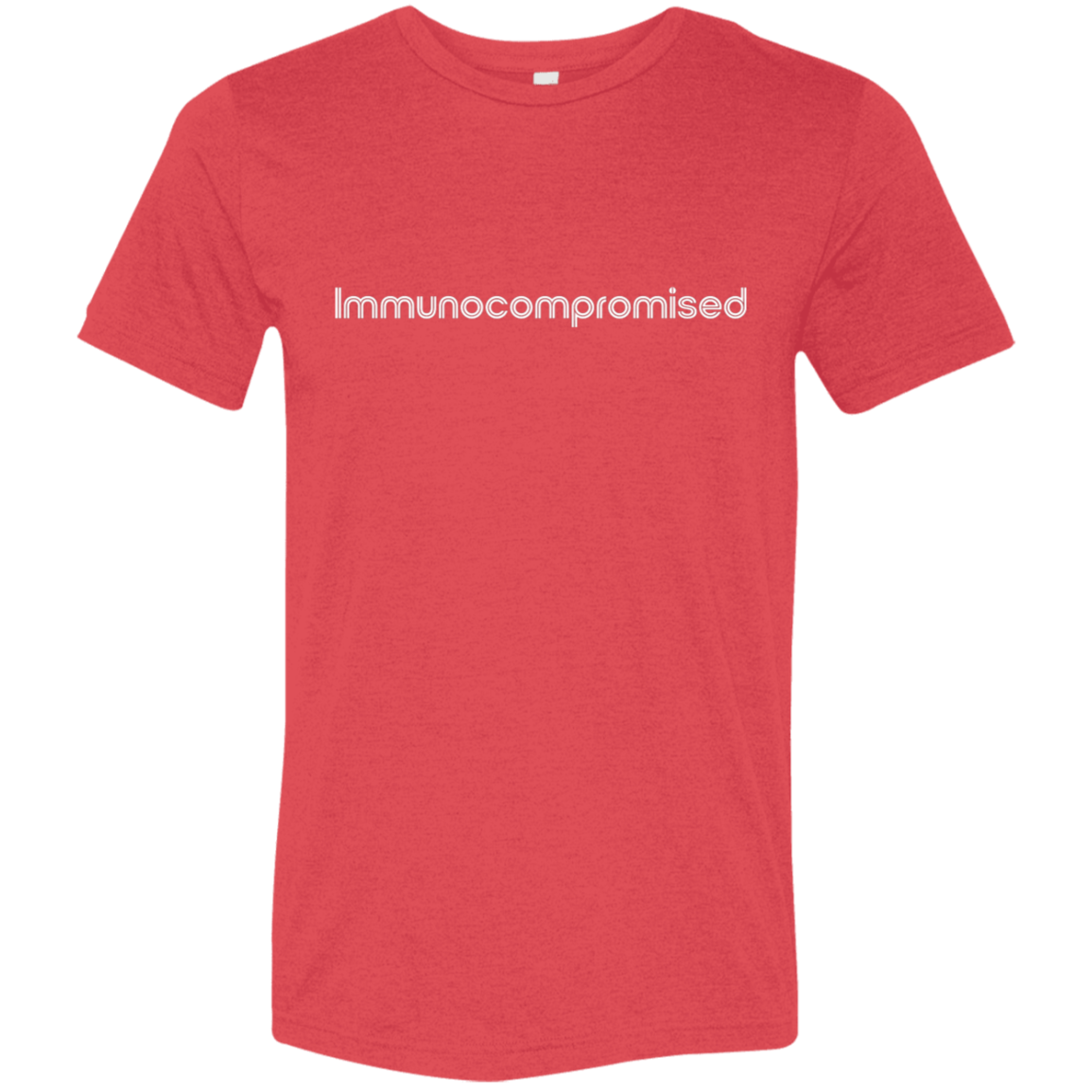 "Immunocompromised" Tri-blend T-shirt (white font) | BetterSaid.co