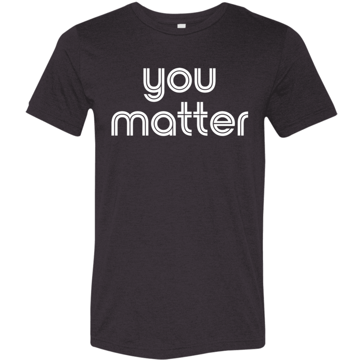 "You matter." Tri-blend T-shirt | BetterSaid.co