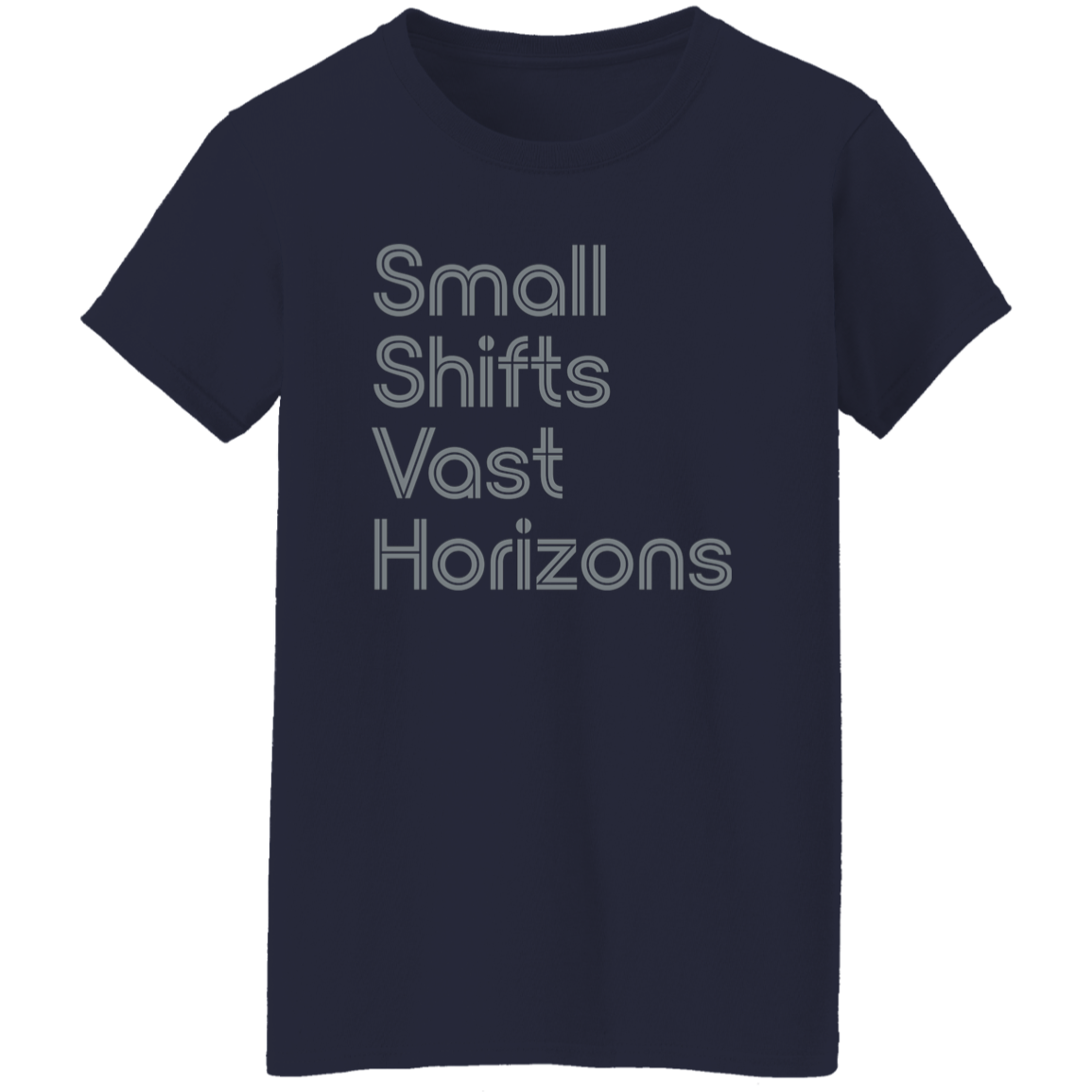 "Small Shifts Vast Horizons" Womens T-shirt | BetterSaid.co