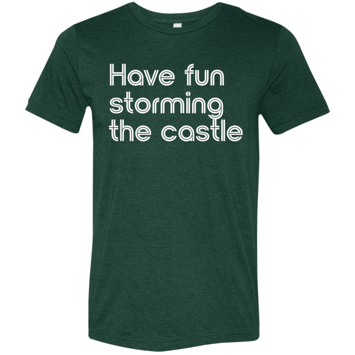 "Have fun storming the castle" Tri-blend T-shirt | BetterSaid.co