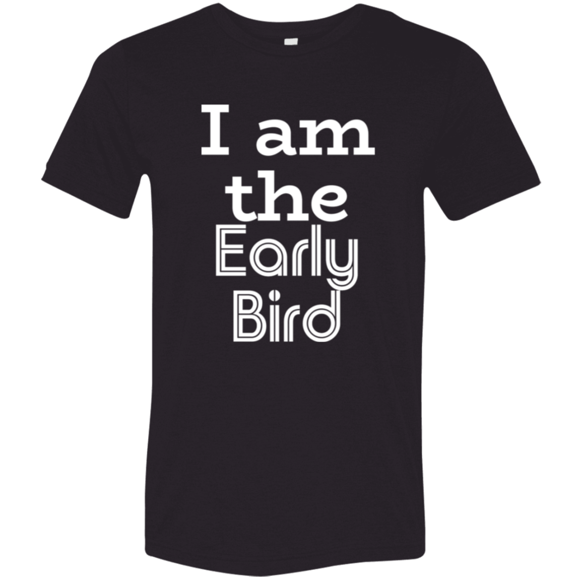 "I am the early bird" Tri-blend T-shirt (white font) | BetterSaid.co