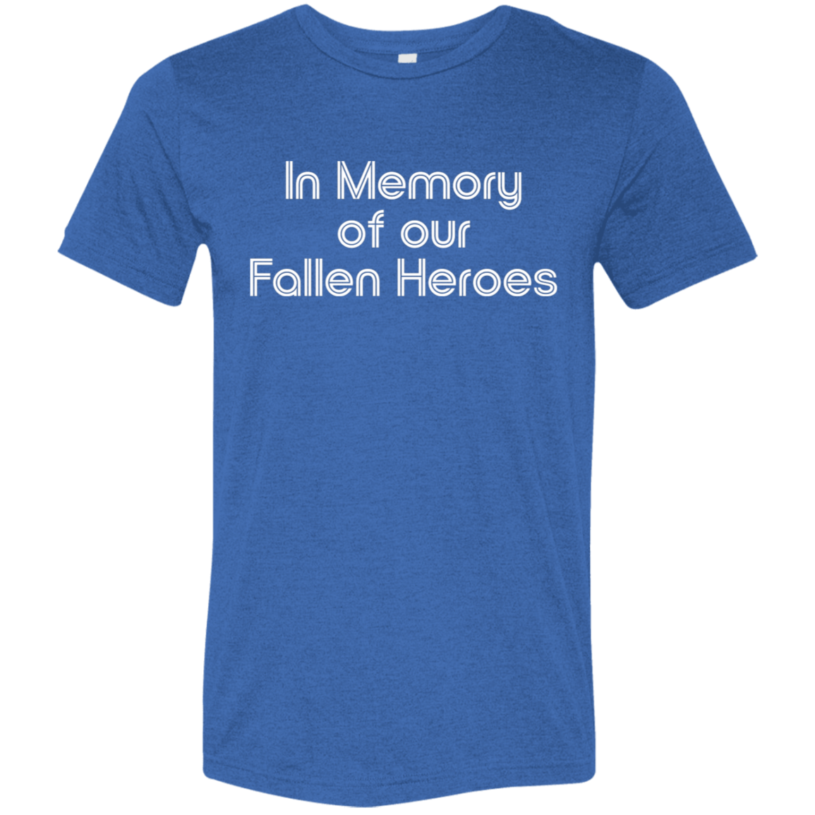"In Memory of Our Fallen Heroes" Tri-blend T-shirt (white font) | BetterSaid.co