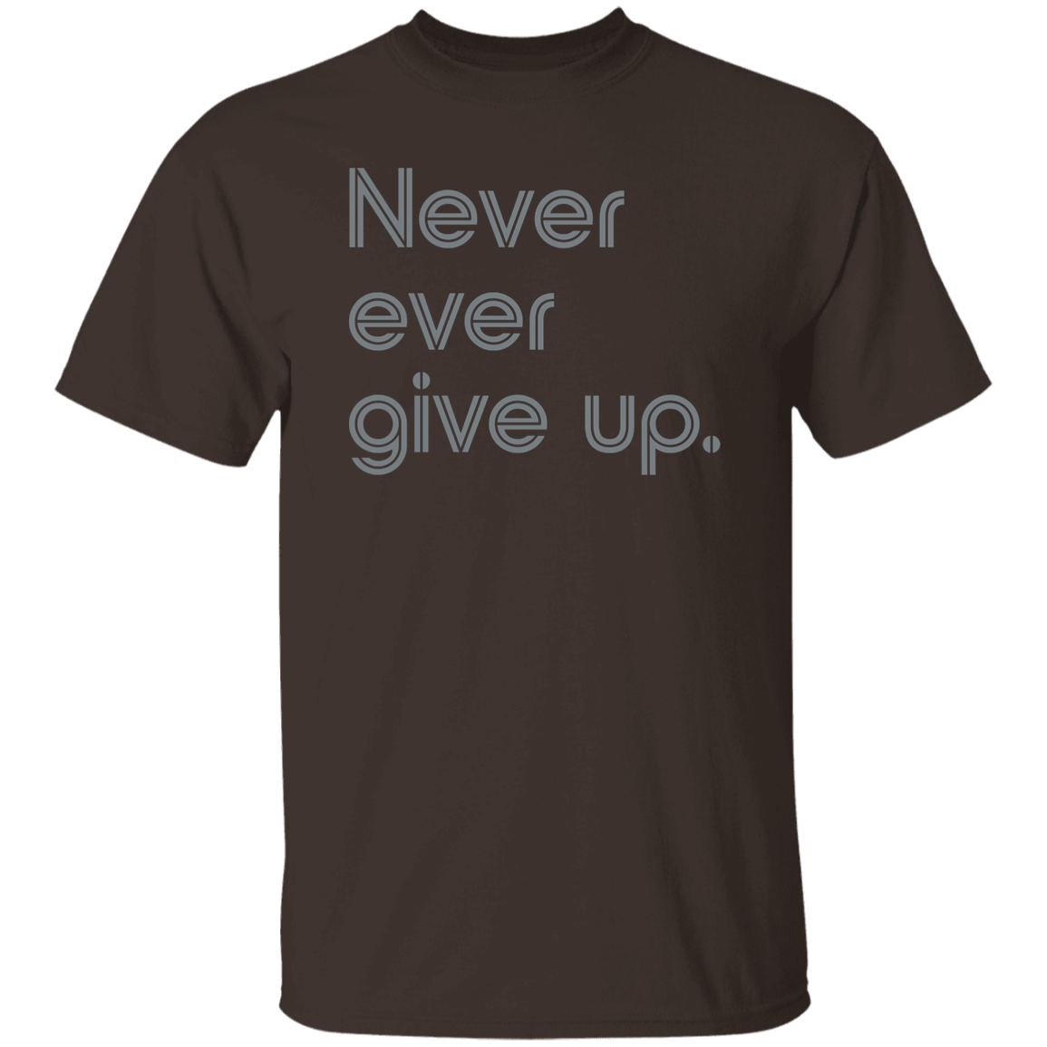 "Never ever give up" Mens T-shirt | BetterSaid.co