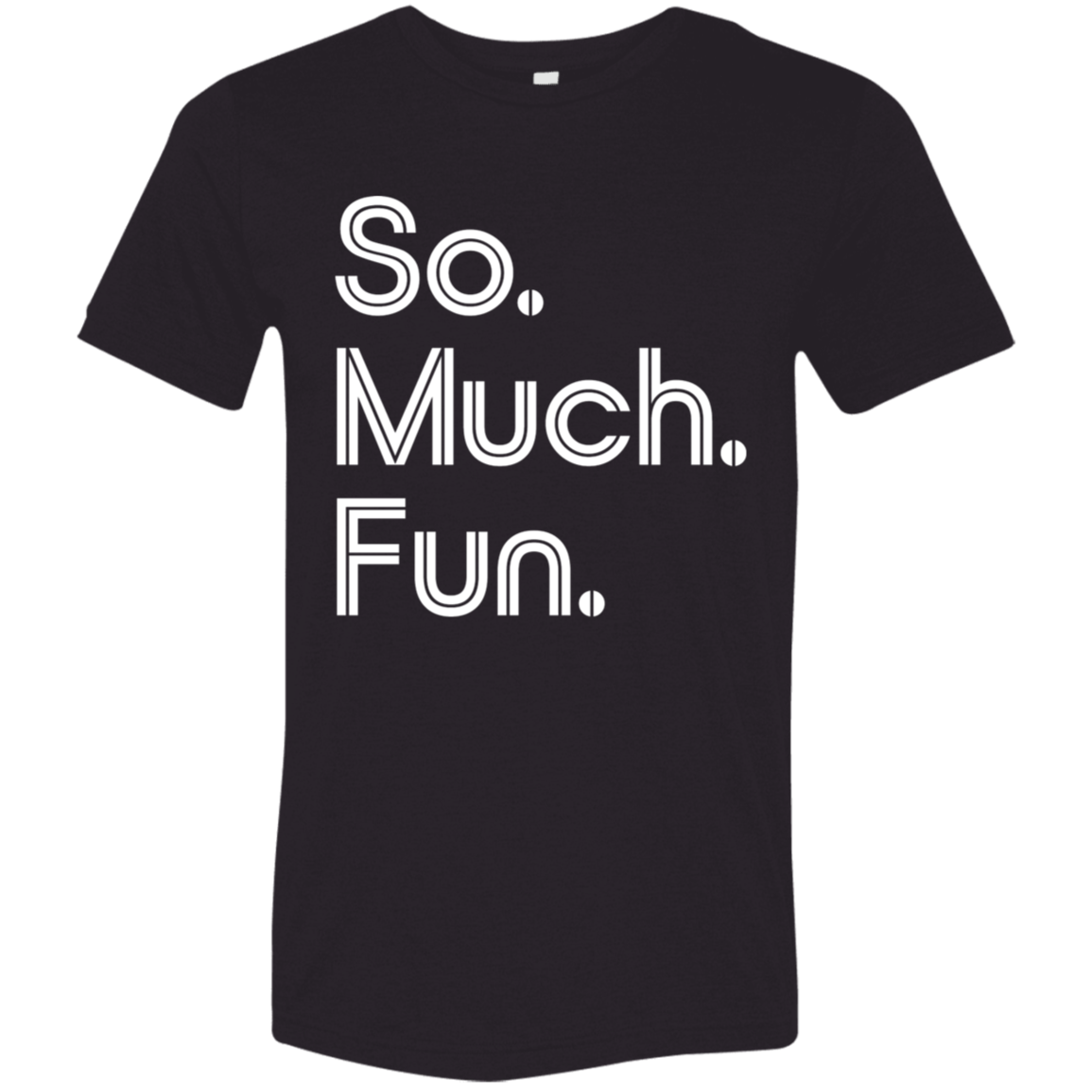 "So much fun." Tri-blend T-shirt | BetterSaid.co