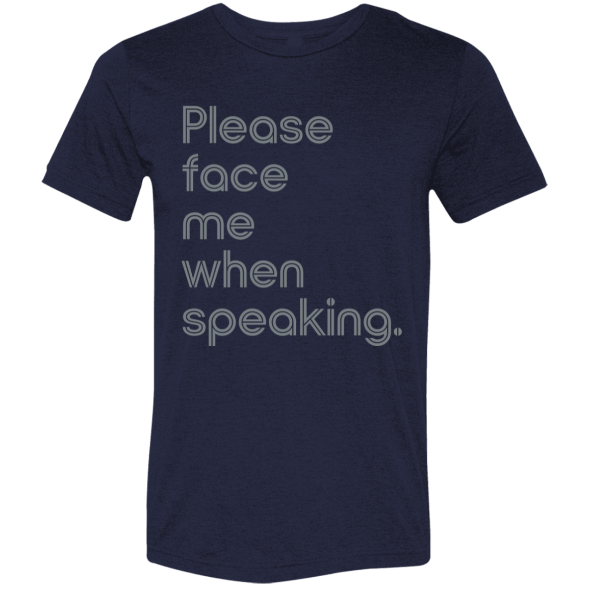 "Please face me when speaking" Tri-blend T-shirt | BetterSaid.co