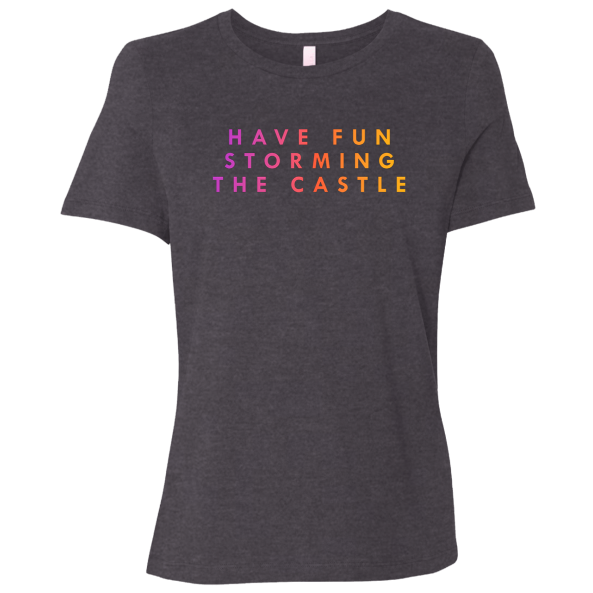 "Have fun storming the castle" Womens Relaxed T-shirt | BetterSaid.co
