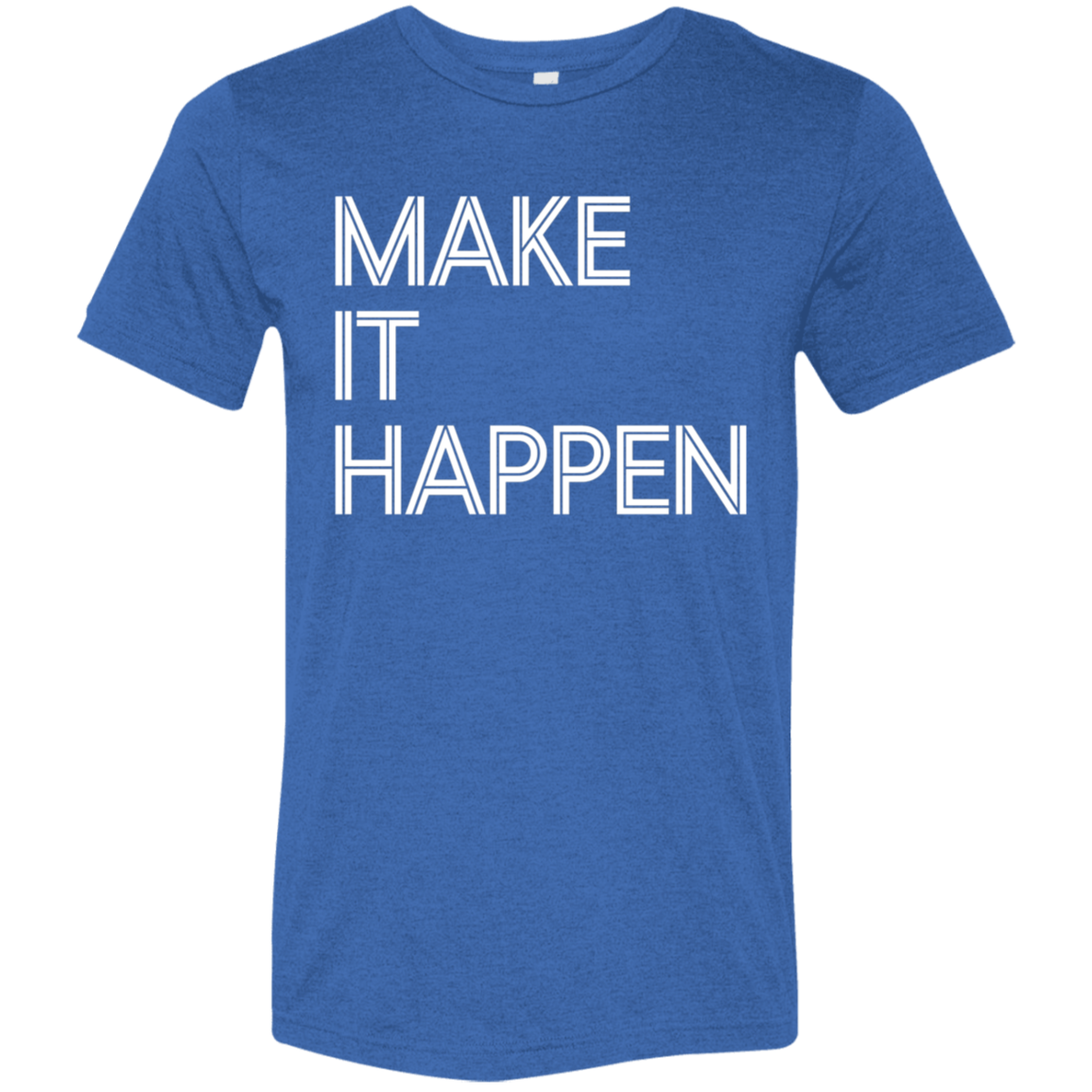 "Make It Happen" Tri-blend T-shirt | BetterSaid.co