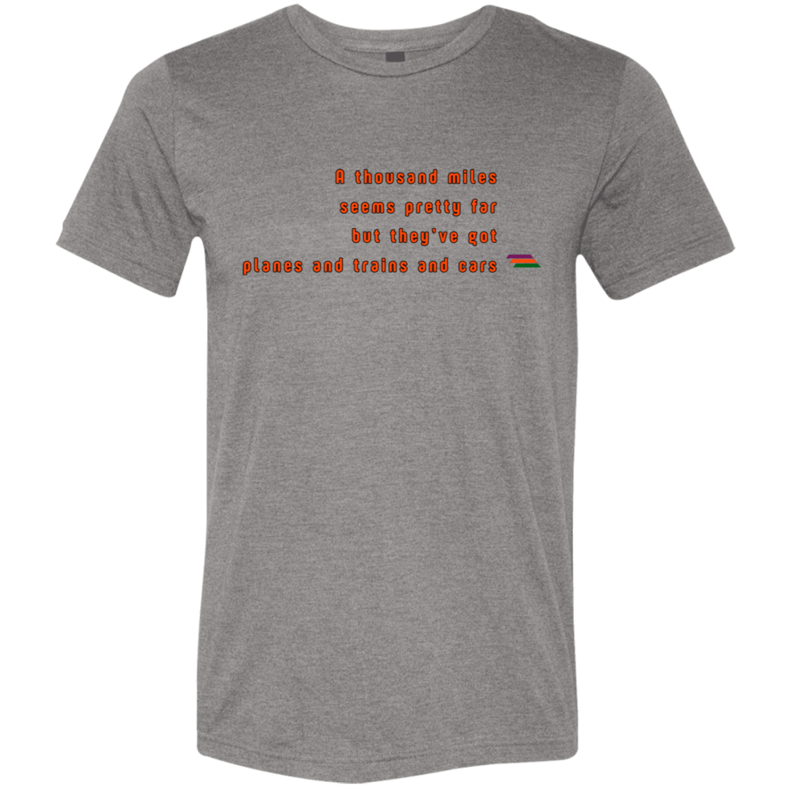 "A thousand miles seems pretty far" Tri-blend T-shirt | BetterSaid.co