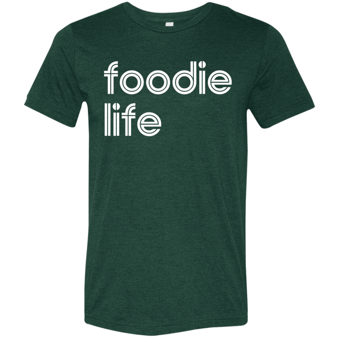 "Foodie life." Tri-blend T-shirt | BetterSaid.co