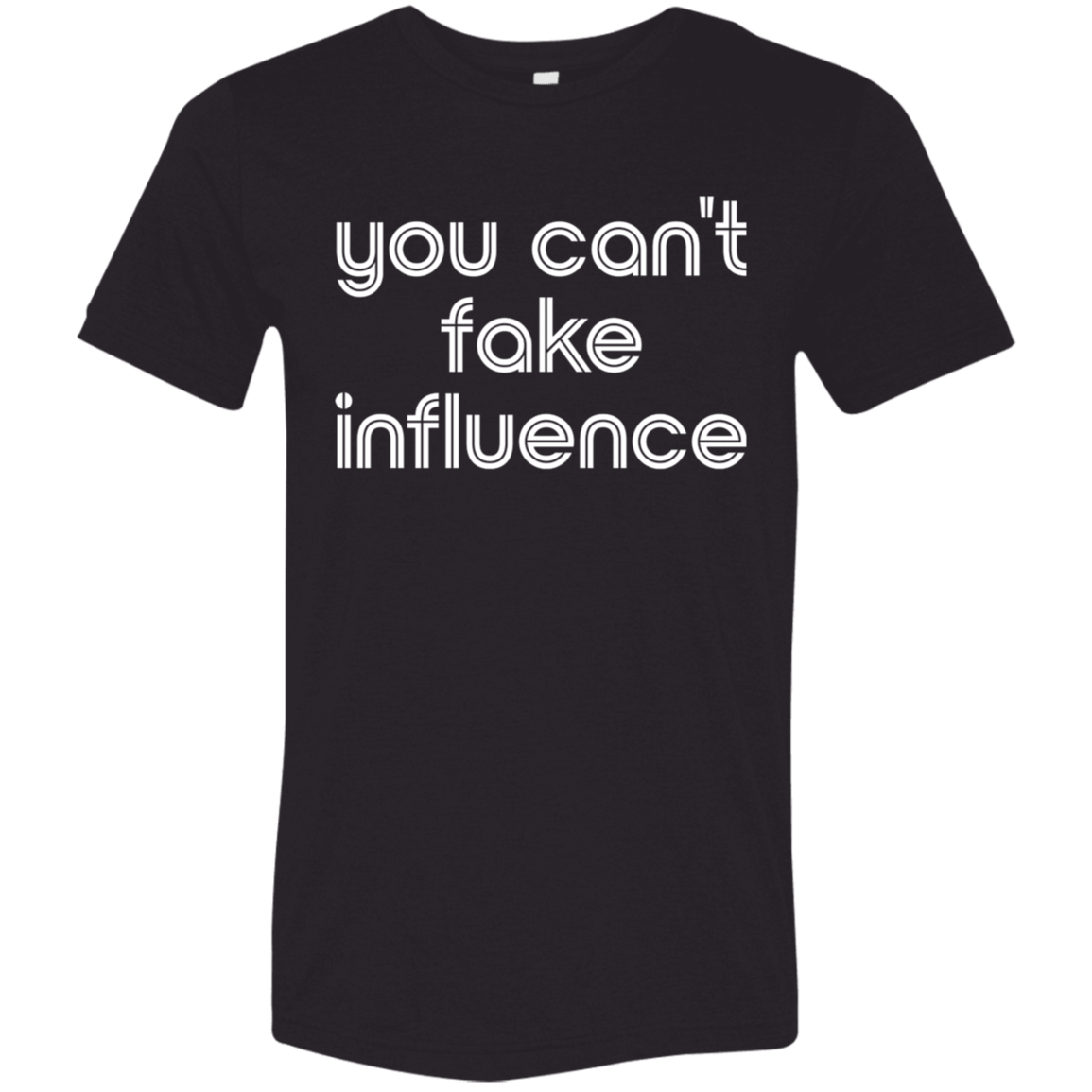 "You can't fake influence" Tri-blend T-shirt | BetterSaid.co