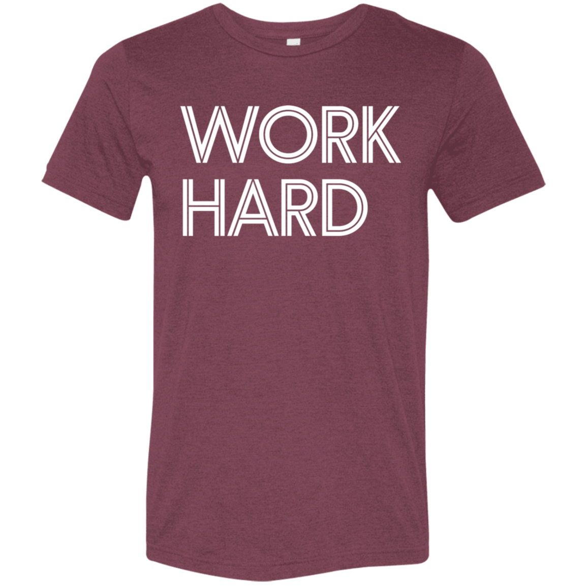 "Work Hard" Tri-blend T-shirt (white font) | BetterSaid.co