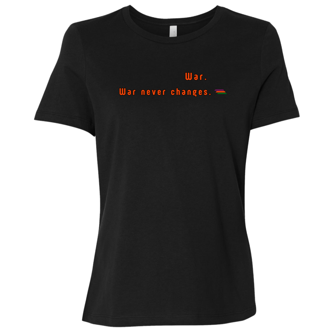 "War. War never changes." Womens T-shirt | BetterSaid.co