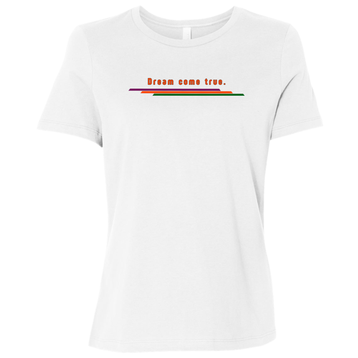 "Dream come true." Womens Relaxed T-shirt | BetterSaid.co
