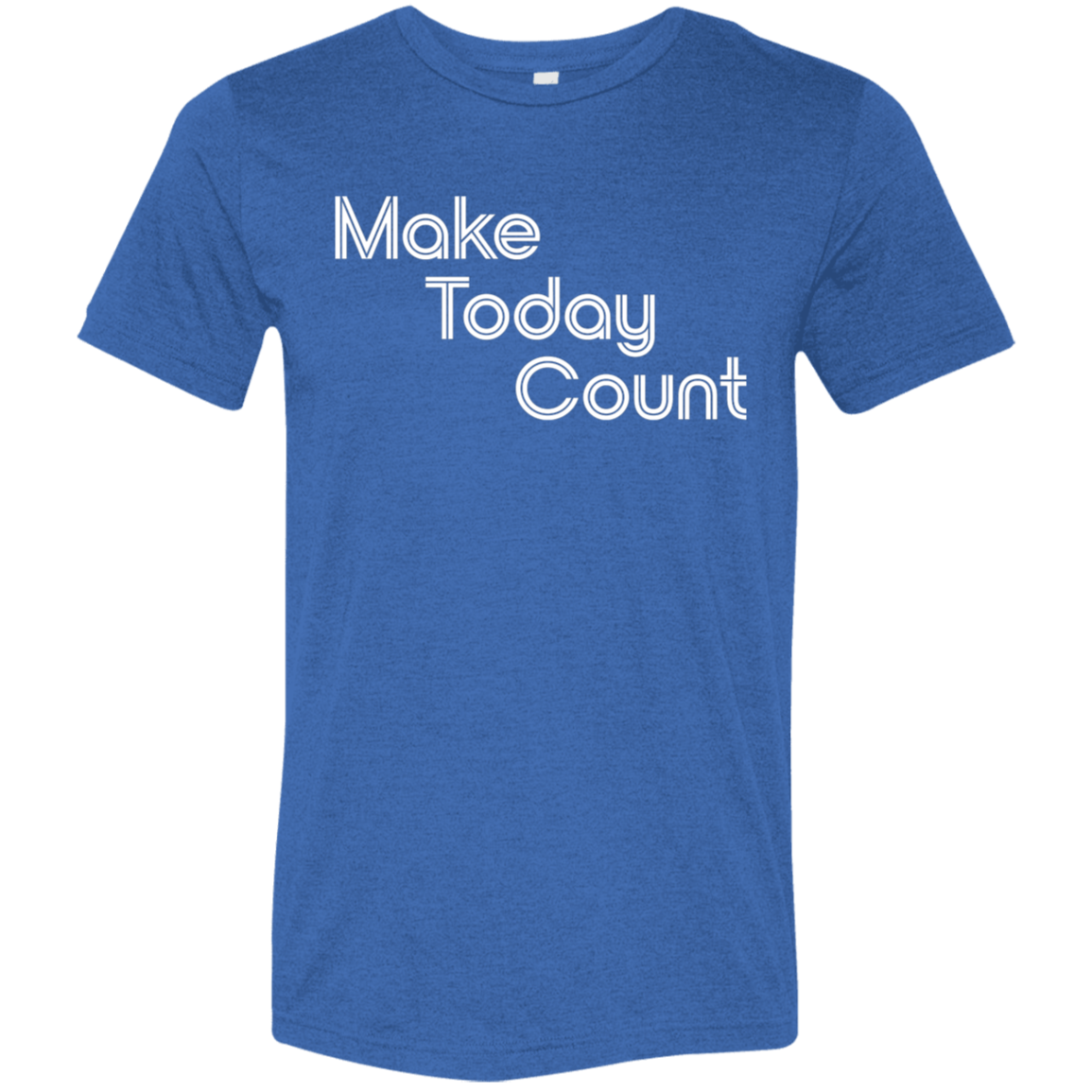 "Make today count." Tri-blend T-shirt | BetterSaid.co