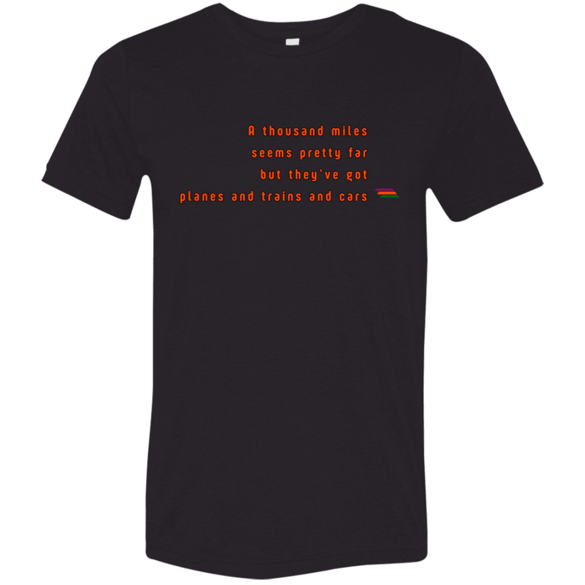 "A thousand miles seems pretty far" Tri-blend T-shirt | BetterSaid.co