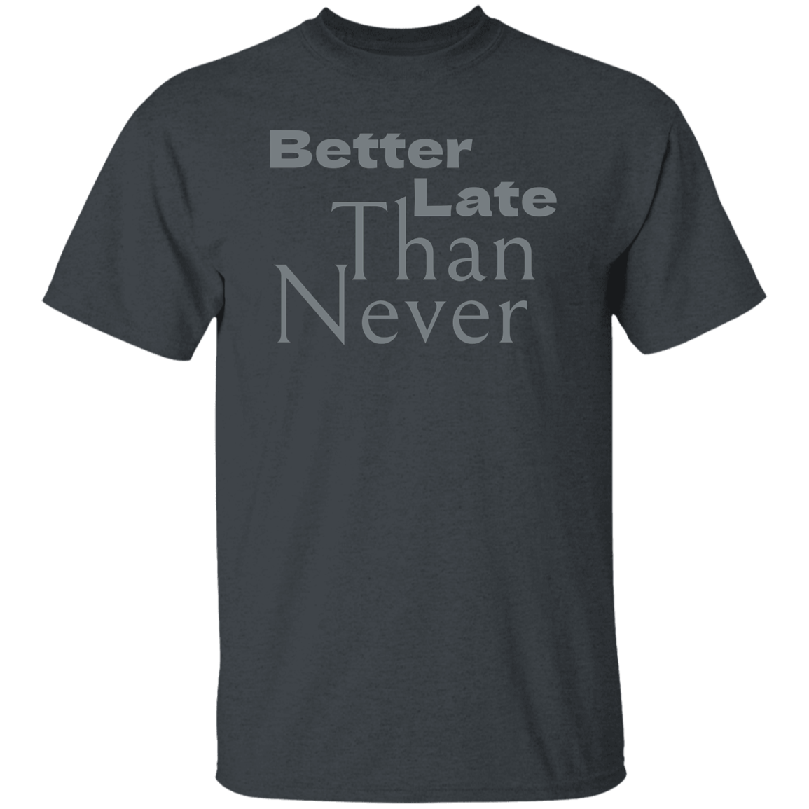 "Better late than never." Mens T-shirt | BetterSaid.co