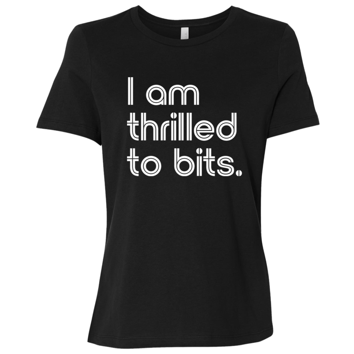 "I'm thrilled to bits." Womens Relaxed T-shirt | BetterSaid.co