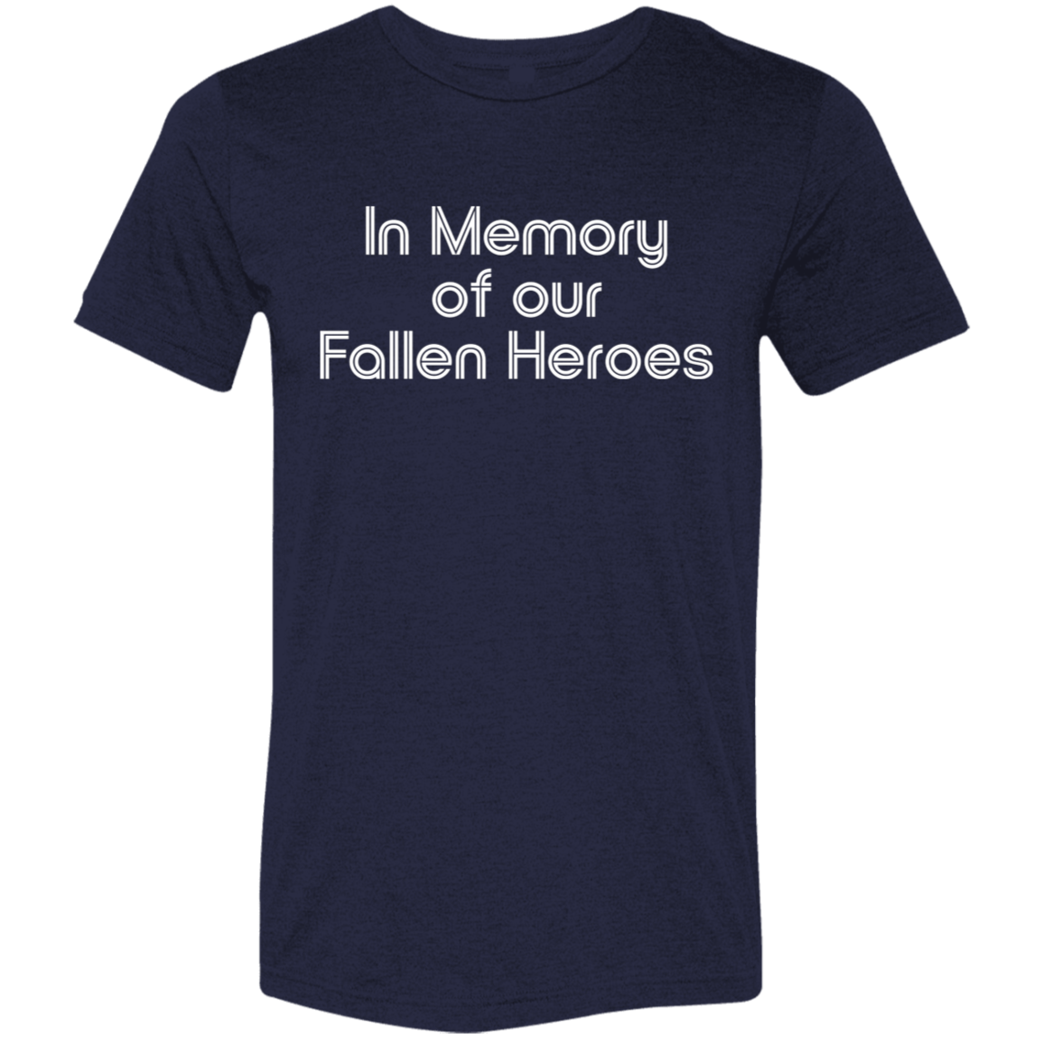 "In Memory of Our Fallen Heroes" Tri-blend T-shirt (white font) | BetterSaid.co