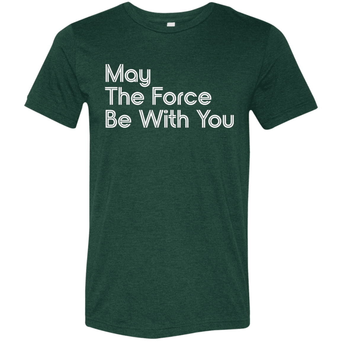 "May the Force be With You" Tri-blend T-shirt | BetterSaid.co