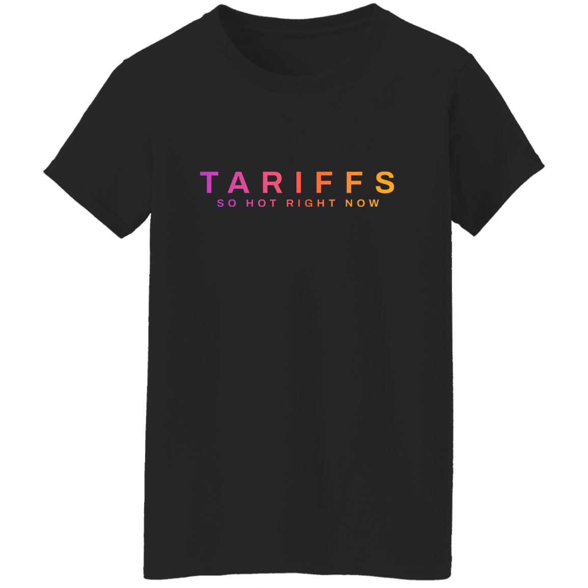 "Tariffs. So hot right now." Womens Cotton T-shirt | BetterSaid.co
