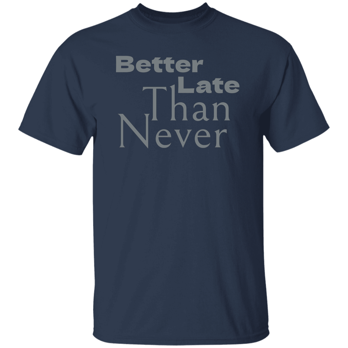 "Better late than never." Mens T-shirt | BetterSaid.co